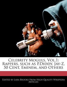 Celebrity Moguls : Rappers, such as P. Diddy, Jay-Z, 50 Cent, Eminem, and Others