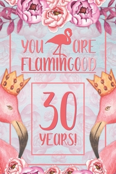 30th Birthday Journal: Lined Journal / Notebook - Flamingo Themed Birthday Gift for Her - Fun And Practical Alternative to a Card - 30 Years Old Gift for Women - Funny You Are Flamingood Pun