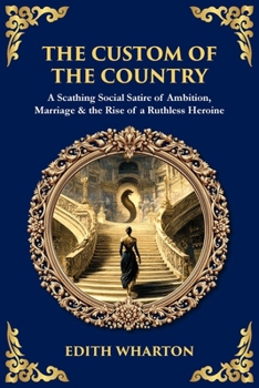 Paperback The Custom of the Country: A Scathing Social Satire of Ambition, Marriage & the Rise of a Ruthless Heroine Book