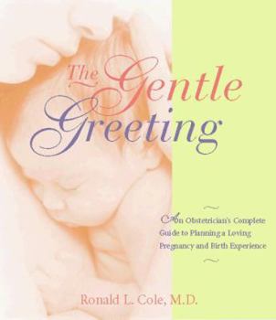 The Gentle Greeting: An Obstetrician's Complete Guide to Planning a Loving Pregnancy and Birth Experience
