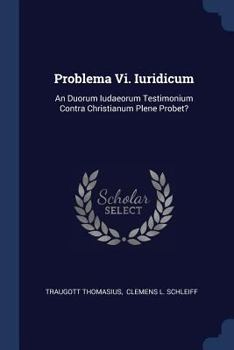 Paperback Problema Vi. Iuridicum: An Duorum Iudaeorum Testimonium Contra Christianum Plene Probet? Book