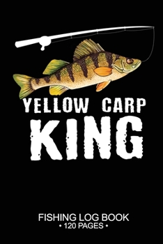 Yellow Carp King Fishing Log Book 120 Pages: Cool Freshwater Game Fish Saltwater Fly Fishes Journal Composition Notebook Notes Day Planner Notepad