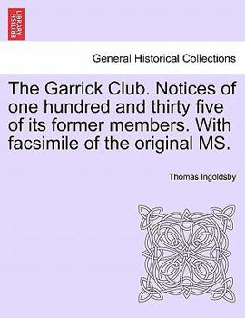 Paperback The Garrick Club. Notices of One Hundred and Thirty Five of Its Former Members. with Facsimile of the Original Ms. Book