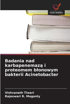 Badania nad karbapenemazą i proteomem blonowym bakterii Acinetobacter