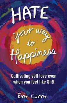 Paperback Hate Your Way to Happiness: Cultivating self-love even when you feel like shit Book