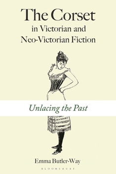 The Corset in Victorian and Neo-Victorian Fiction: Unlacing the Past