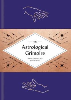Hardcover The Astrological Grimoire: Timeless Horoscopes, Modern Rituals, and Creative Altars for Self-Discovery (Modern Astrology and Practical Magic Book