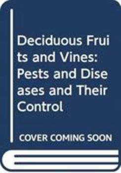Deciduous Fruits and Vines: Pests and Diseases and Their Control