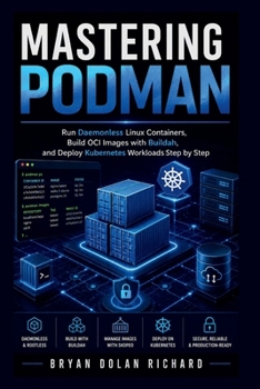 Paperback Mastering Podman: Run Daemonless Linux Containers, Build OCI Images with Buildah, and Deploy Kubernetes Workloads Step by Step Book
