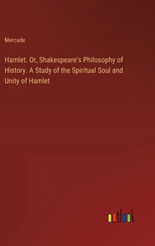 Hardcover Hamlet. Or, Shakespeare's Philosophy of History. A Study of the Spiritual Soul and Unity of Hamlet Book