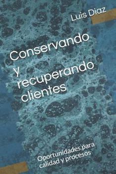 Paperback Conservando Y Recuperando Clientes: Oportunidades Para Calidad Y Procesos [Spanish] Book