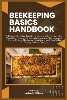 Paperback Beekeeping Basics Handbook: A Comprehensive Guide to Sustainable Beekeeping Practices, Its care, Hive Management Techniques, Hive splitting, Busin Book
