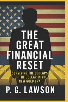 The Great Financial Reset: Surviving the Collapse of the Dollar and Thriving in the New Gold Era
