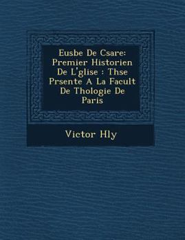 Eusèbe de Césarée, premier historien de l'Eglise. Thèse présenté à la faculté de théologie de Paris