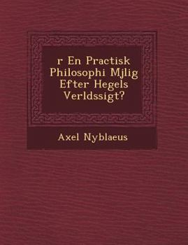 Paperback R En Practisk Philosophi M Jlig Efter Hegels Verlds Sigt? [Swedish] Book