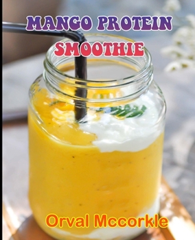Paperback Mango Protein Smoothie: 150 recipe Delicious and Easy The Ultimate Practical Guide Easy bakes Recipes From Around The World mango protein smoo Book