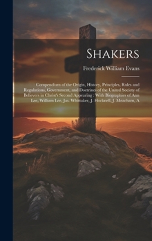 Hardcover Shakers: Compendium of the Origin, History, Principles, Rules and Regulations, Government, and Doctrines of the United Society Book