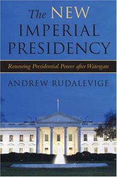 Hardcover The New Imperial Presidency: Renewing Presidential Power After Watergate Book