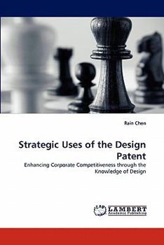Strategic Uses of the Design Patent: Enhancing Corporate Competitiveness through the Knowledge of Design