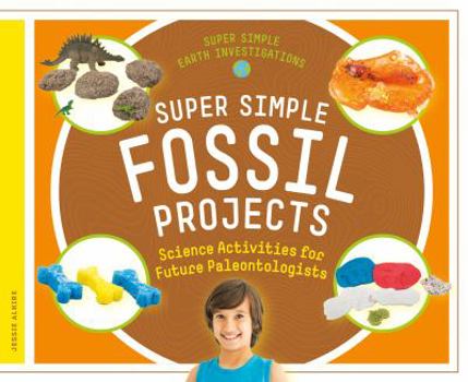 Library Binding Super Simple Fossil Projects: Science Activities for Future Paleontologists Book