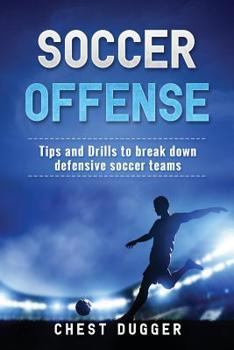 Paperback Soccer Offense: Tips and Drills to Break Down Defensive Soccer Teams Book