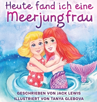 Hardcover Heute fand ich eine Meerjungfrau: Eine zauberhafte Geschichte für Kinder über Freundschaft und die Kraft der Fantasie [German] Book