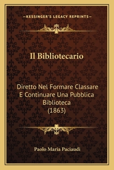 Paperback Il Bibliotecario: Diretto Nel Formare Classare E Continuare Una Pubblica Biblioteca (1863) [Italian] Book