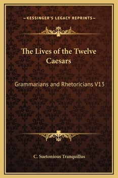 The Lives Of The Twelve Caesars: Grammarians And Rhetoricians V13 - Book #13 of the Lives of the Twelve Caesars