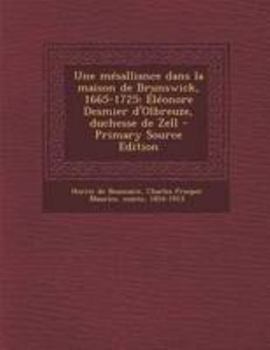 Paperback Une m?salliance dans la maison de Brunswick, 1665-1725: ?l?onore Desmier d'Olbreuze, duchesse de Zell - Primary Source Edition [French] Book