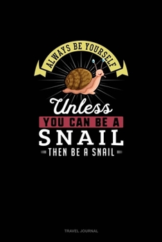 Paperback Always Be Yourself Unless You Can Be A Snail Then Be A Snail: Travel Journal Book