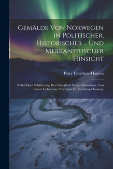 Paperback Gemälde Von Norwegen in Politischer, Historischer ... Und Merkantilischer Hinsicht: Nebst Einer Schilderung Des Charakters Seiner Einwohner, Von Einem [German] Book