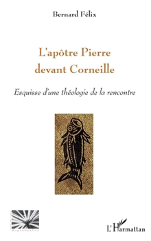 L'apôtre Pierre devant Corneille: Esquisse d'une théologie de la rencontre (Religions Et Spiritualité) (French Edition)