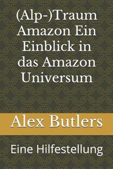 Paperback (Alp-)Traum Amazon Ein Einblick in das Amazon Universum: Eine Hilfestellung [German] Book