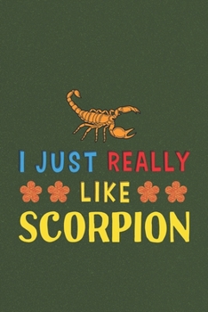 Paperback I Just Really Like Scorpion: Scorpion Lovers Men Women Girls Boys Funny Gifts Journal Lined Notebook 6x9 120 Pages Book