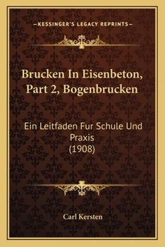 Paperback Brucken In Eisenbeton, Part 2, Bogenbrucken: Ein Leitfaden Fur Schule Und Praxis (1908) [German] Book