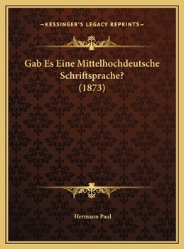 Gab Es Eine Mittelhochdeutsche Schriftsprache?: Vortrag Gehalten Zur Erlangung Der Venia Legendi an Der Universit�t Leipzig (Classic Reprint)