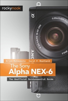 Paperback The Sony Alpha NEX-6: The Unofficial Quintessential Guide Book