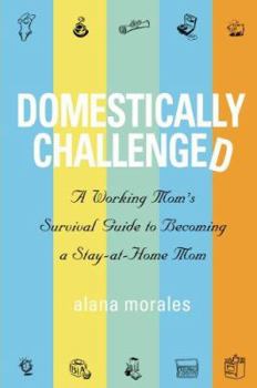 Paperback Domestically Challenged: A Working Mom's Survival Guide to Becoming a Stay-At-Home Mom Book