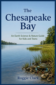 Chesapeake Bay Earth Science and Nature Guide for Kids and Teens: Explore the Geography, Wildlife, Plants, Habitats, and Natural Wonders of America's ... (Earth Science Guide for Kids and Teens)