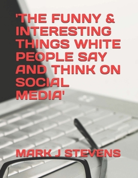 Paperback The Funny & Interesting Things White People Say and Think on Social Media Book