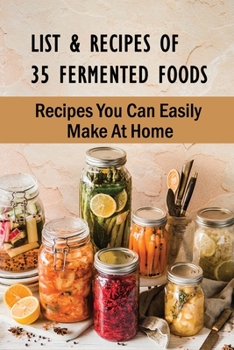 List & Recipes Of 35 Fermented Foods: Recipes You Can Easily Make At Home: Best Fermented Food Recipes