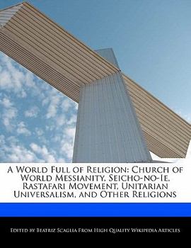 A World Full of Religion : Church of World Messianity, Seicho-no-Ie, Rastafari Movement, Unitarian Universalism, and Other Religions