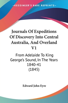 Paperback Journals Of Expeditions Of Discovery Into Central Australia, And Overland V1: From Adelaide To King George's Sound, In The Years 1840-41 (1845) Book