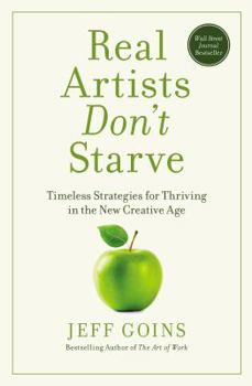 Hardcover Real Artists Don't Starve: Timeless Strategies for Thriving in the New Creative Age Book