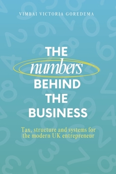 The Numbers Behind The Business: TAX, STRUCTURE & SYSTEMS FOR THE MODERN UK ENTREPRENEUR