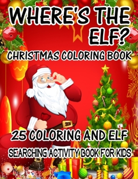 Paperback Where's The ELF? Christmas Coloring Book 25 Coloring And Elf Searching Activity Book For Kids: ( ELF ) Search And Find Book For Kids Book