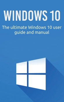 Hardcover Windows 10: The ultimate Windows 10 user guide and manual! Book