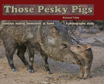 Hardcover Those Pesky Pigs: Javelinas making themselves at home A photographic study Book