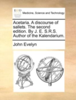 Paperback Acetaria. a Discourse of Sallets. the Second Edition. by J. E. S.R.S. Author of the Kalendarium. Book