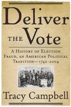 Paperback Deliver the Vote: A History of Election Fraud, an American Political Tradition-1742-2004 Book